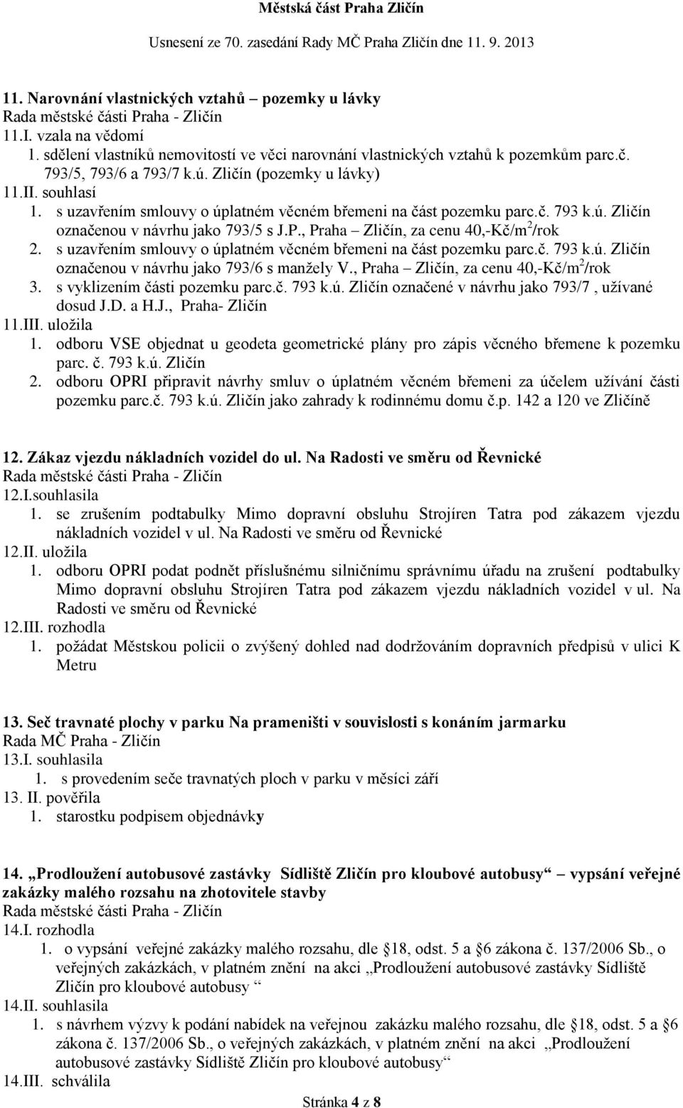 , Praha Zličín, za cenu 40,-Kč/m 2 /rok 2. s uzavřením smlouvy o úplatném věcném břemeni na část pozemku parc.č. 793 k.ú. Zličín označenou v návrhu jako 793/6 s manžely V.