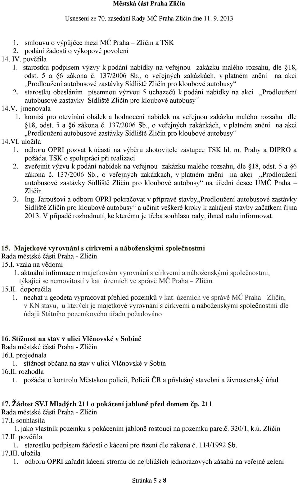 starostku obesláním písemnou výzvou 5 uchazečů k podání nabídky na akci Prodloužení autobusové zastávky Sídliště Zličín pro kloubové autobusy 14.V. jmenovala 1.