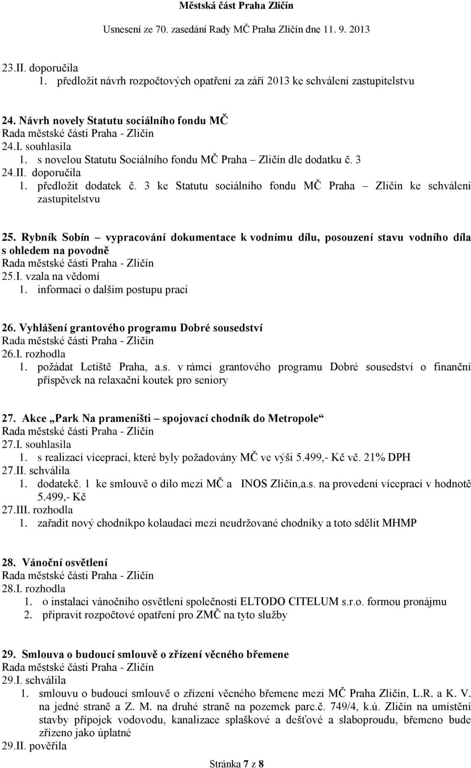 Rybník Sobín vypracování dokumentace k vodnímu dílu, posouzení stavu vodního díla s ohledem na povodně 25.I. vzala na vědomí 1. informaci o dalším postupu prací 26.