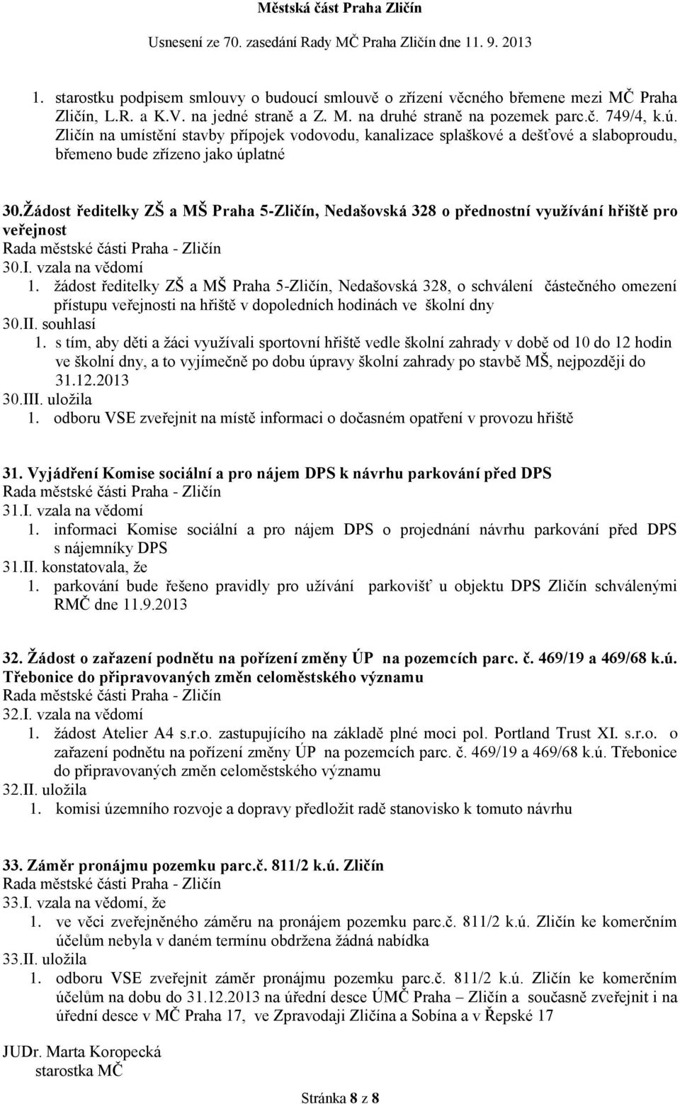 Žádost ředitelky ZŠ a MŠ Praha 5-Zličín, Nedašovská 328 o přednostní využívání hřiště pro veřejnost 30.I. vzala na vědomí 1.