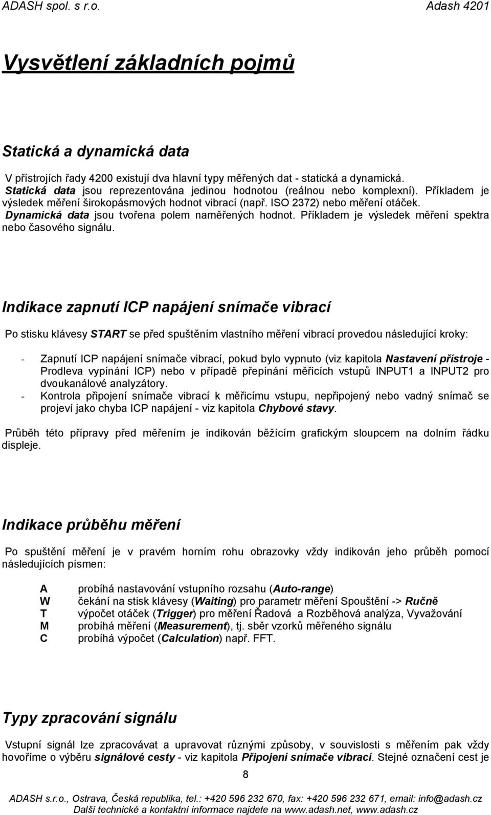 Dynamická data jsou tvořena polem naměřených hodnot. Příkladem je výsledek měření spektra nebo časového signálu.