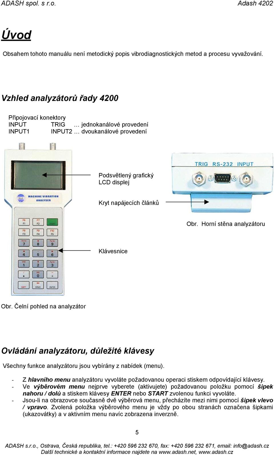 Horní stěna analyzátoru Klávesnice Obr. Čelní pohled na analyzátor Ovládání analyzátoru, důležité klávesy Všechny funkce analyzátoru jsou vybírány z nabídek (menu).