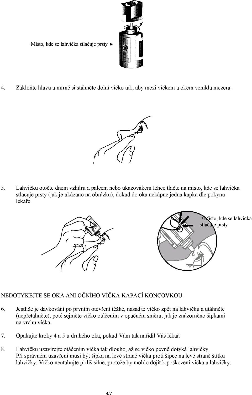 Místo, kde se lahvička stlačuje prsty NEDOTÝKEJTE SE OKA ANI OČNÍHO VÍČKA KAPACÍ KONCOVKOU. 6.