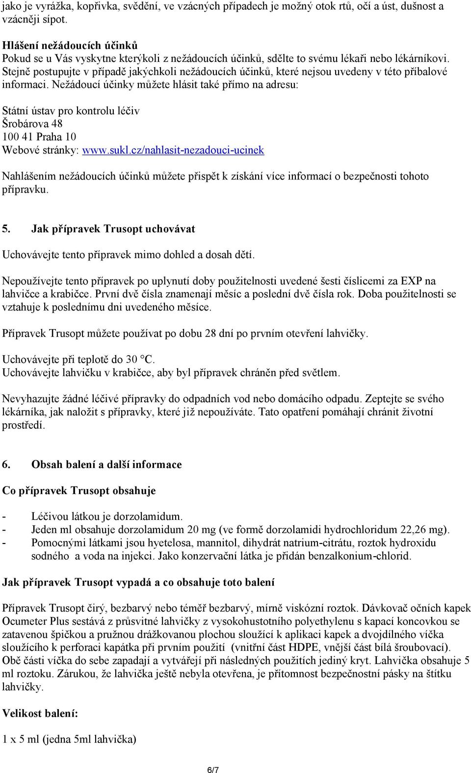 Stejně postupujte v případě jakýchkoli nežádoucích účinků, které nejsou uvedeny v této příbalové informaci.