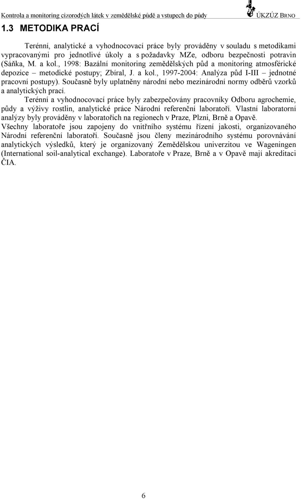 a kol., 1998: Bazální monitoring zemědělských půd a monitoring atmosférické depozice metodické postupy; Zbíral, J. a kol., 1997-2004: Analýza půd I-III jednotné pracovní postupy).