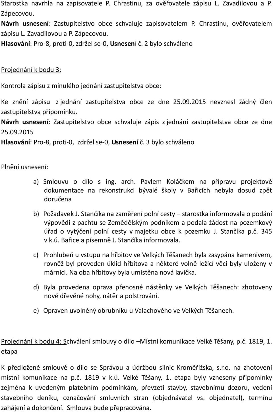 2 bylo schváleno Projednání k bodu 3: Kontrola zápisu z minulého jednání zastupitelstva obce: Ke znění zápisu z jednání zastupitelstva obce ze dne 25.09.