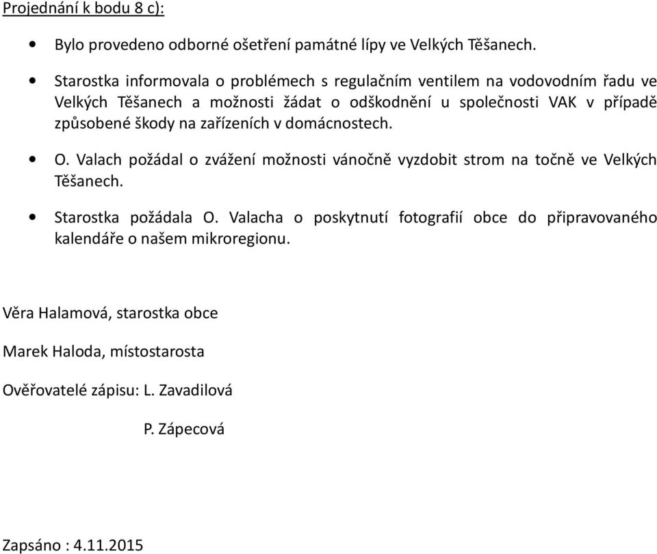 případě způsobené škody na zařízeních v domácnostech. O. Valach požádal o zvážení možnosti vánočně vyzdobit strom na točně ve Velkých Těšanech.