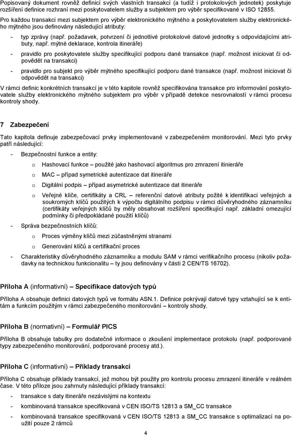 pžadavek, ptvrzení či jedntlivé prtklvé datvé jedntky s dpvídajícími atributy, např. mýtné deklarace, kntrla itineráře) - pravidl pr pskytvatele služby specifikující pdpru dané transakce (např.