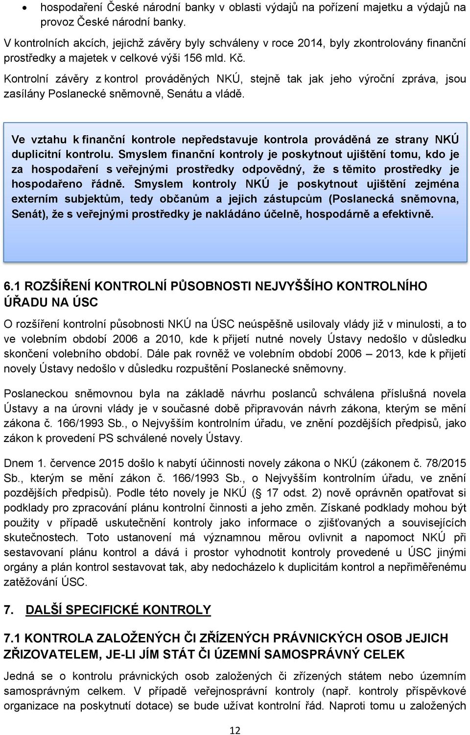 Kontrolní závěry z kontrol prováděných NKÚ, stejně tak jak jeho výroční zpráva, jsou zasílány Poslanecké sněmovně, Senátu a vládě.