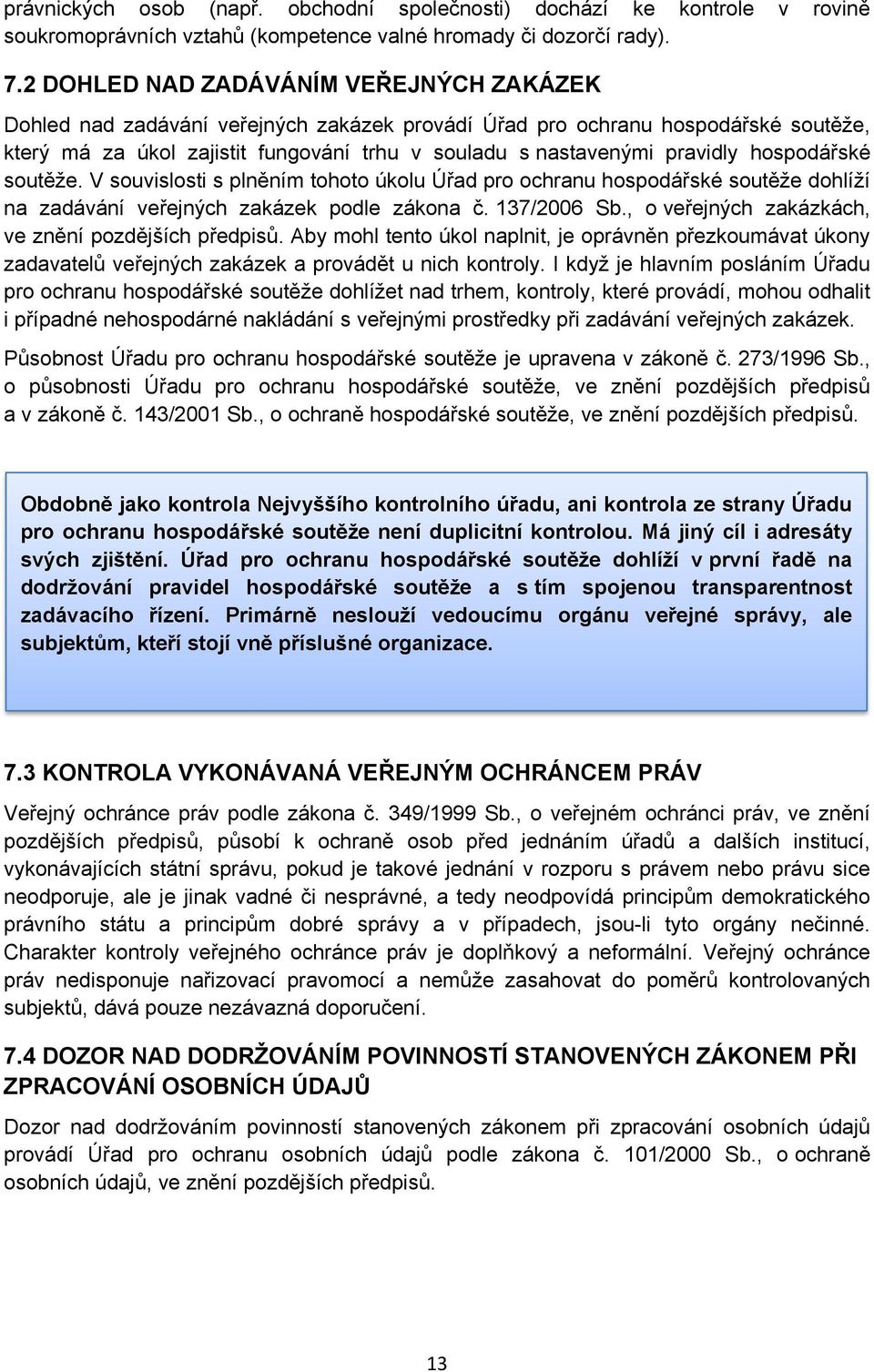 hospodářské soutěže. V souvislosti s plněním tohoto úkolu Úřad pro ochranu hospodářské soutěže dohlíží na zadávání veřejných zakázek podle zákona č. 137/2006 Sb.