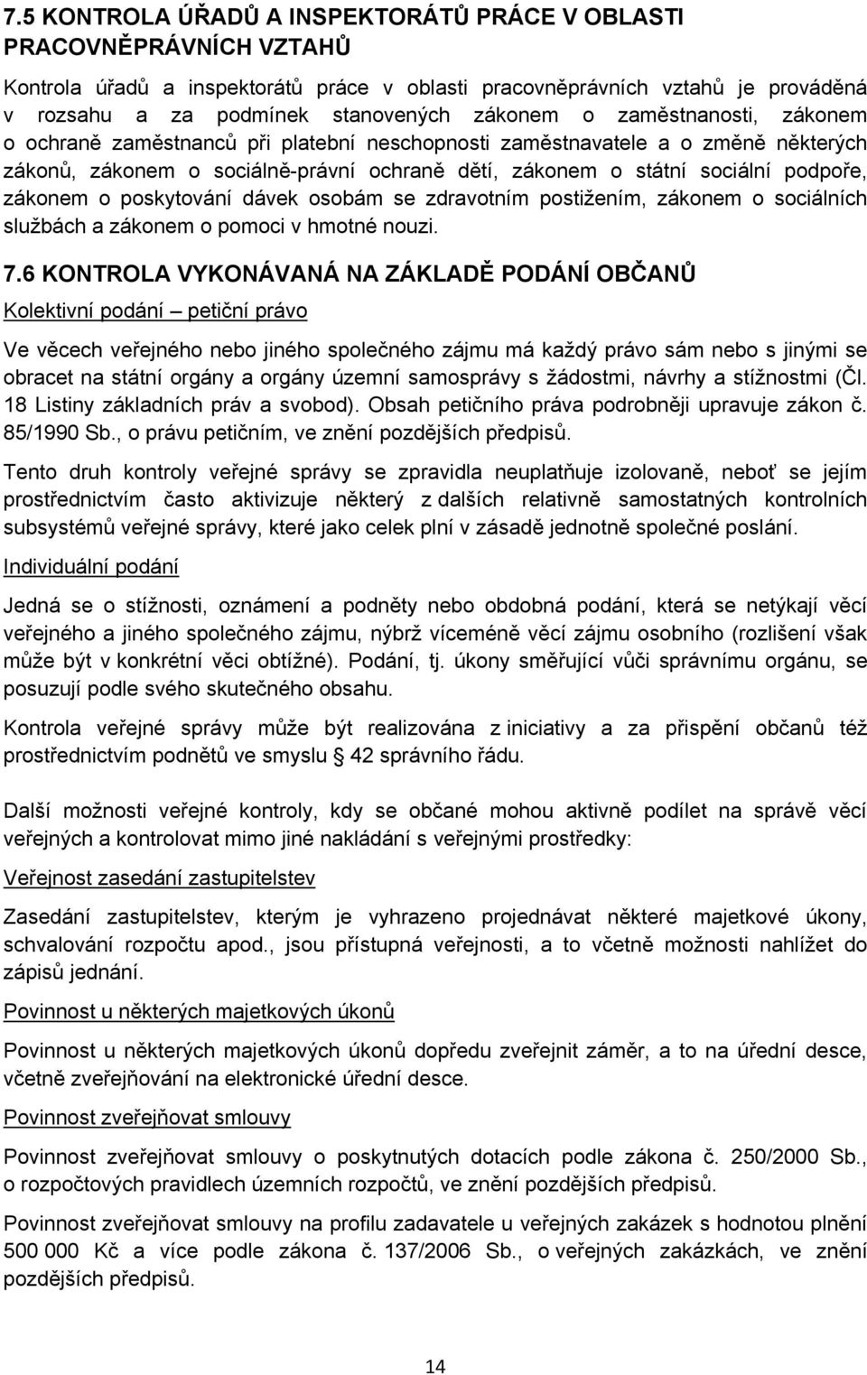 zákonem o poskytování dávek osobám se zdravotním postižením, zákonem o sociálních službách a zákonem o pomoci v hmotné nouzi. 7.