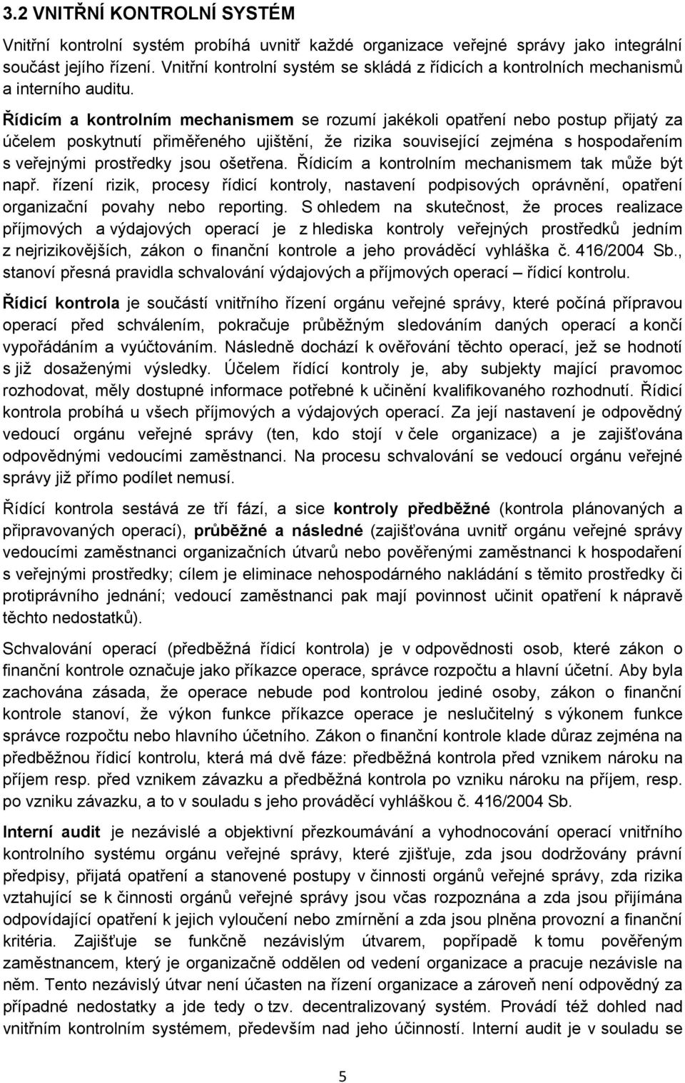 Řídicím a kontrolním mechanismem se rozumí jakékoli opatření nebo postup přijatý za účelem poskytnutí přiměřeného ujištění, že rizika související zejména s hospodařením s veřejnými prostředky jsou