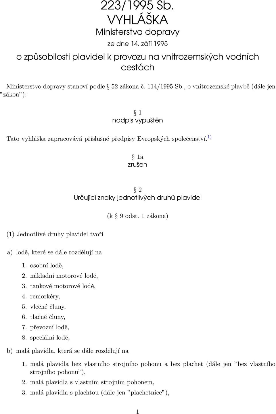 1 zákona) (1) Jednotlivé druhy plavidel tvoří a) lodě, které se dále rozdělují na 1. osobní lodě, 2. nákladní motorové lodě, 3. tankové motorové lodě, 4. remorkéry, 5. vlečné čluny, 6.