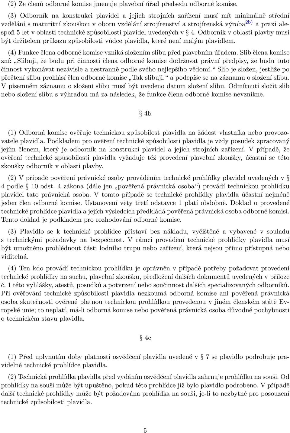 v oblasti technické způsobilosti plavidel uvedených v 4. Odborník v oblasti plavby musí být držitelem průkazu způsobilosti vůdce plavidla, které není malým plavidlem.