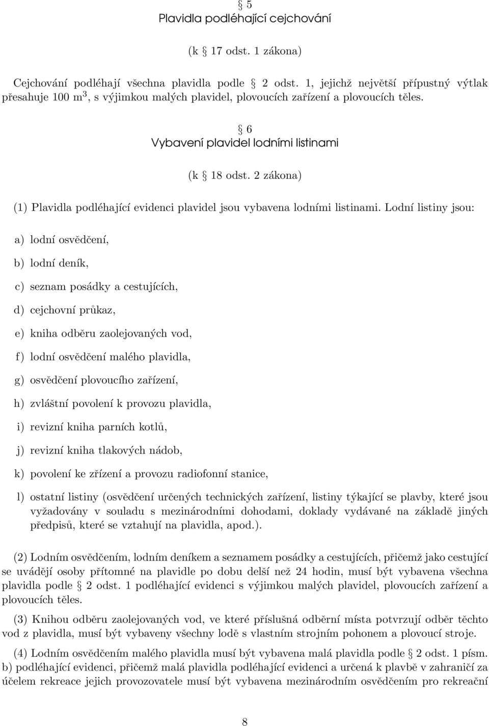 2 zákona) (1) Plavidla podléhající evidenci plavidel jsou vybavena lodními listinami.