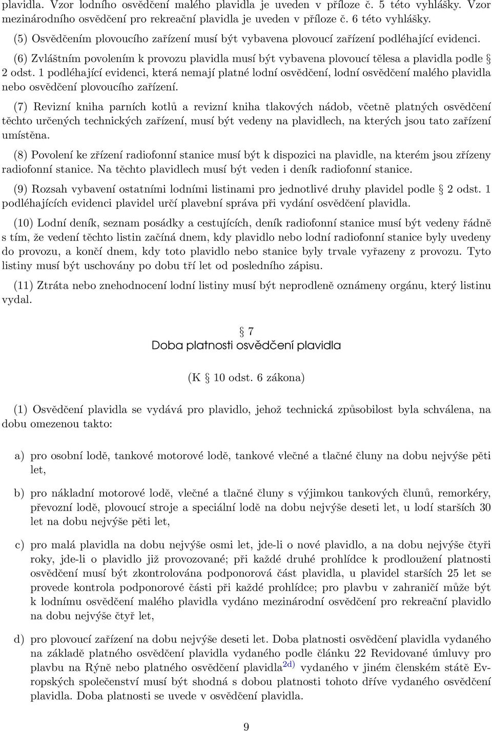 1 podléhající evidenci, která nemají platné lodní osvědčení, lodní osvědčení malého plavidla nebo osvědčení plovoucího zařízení.