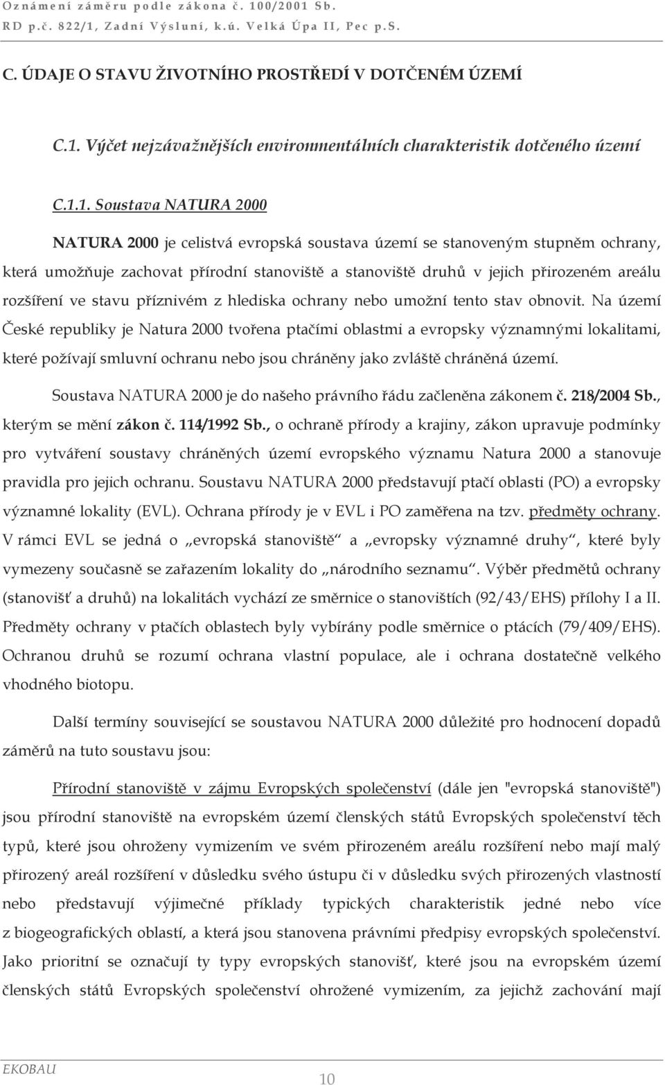 1. Soustava NATURA 2000 NATURA 2000 je celistvá evropská soustava území se stanoveným stupněm ochrany, která umožňuje zachovat přírodní stanoviště a stanoviště druhů v jejich přirozeném areálu