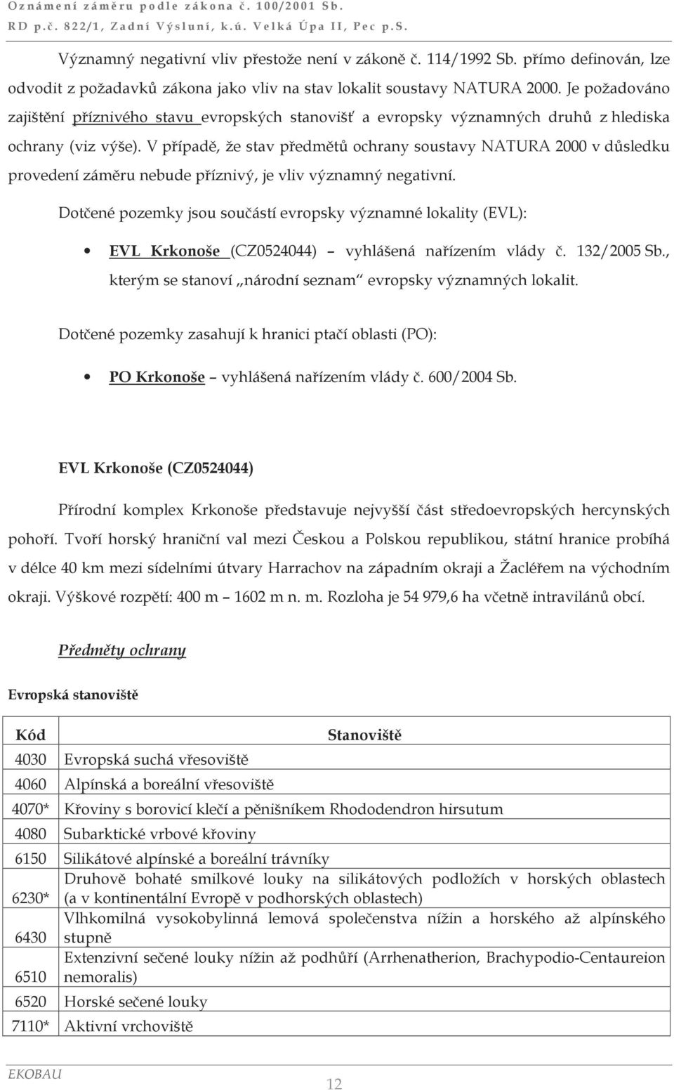 V případě, že stav předmětů ochrany soustavy NATURA 2000 v důsledku provedení záměru nebude příznivý, je vliv významný negativní.