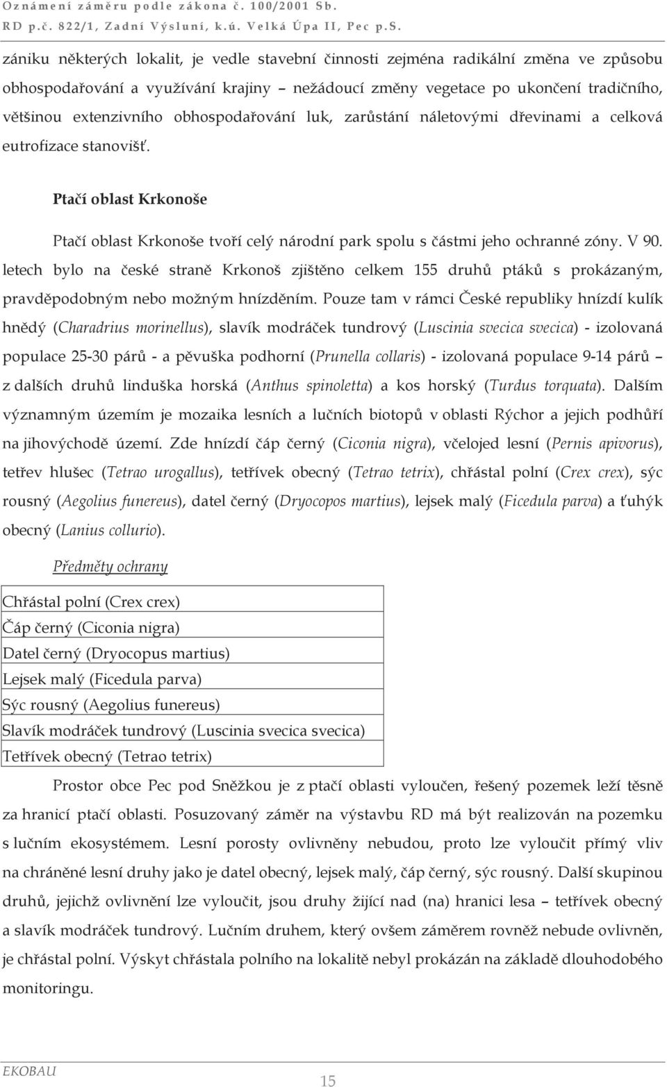 letech bylo na české straně Krkonoš zjištěno celkem 155 druhů ptáků s prokázaným, pravděpodobným nebo možným hnízděním.