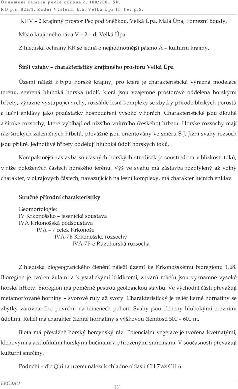 prostorově oddělena horskými hřbety, výrazně vystupující vrchy, rozsáhlé lesní komplexy se zbytky přírodě blízkých porostů a luční enklávy jako pozůstatky hospodaření vysoko v horách.