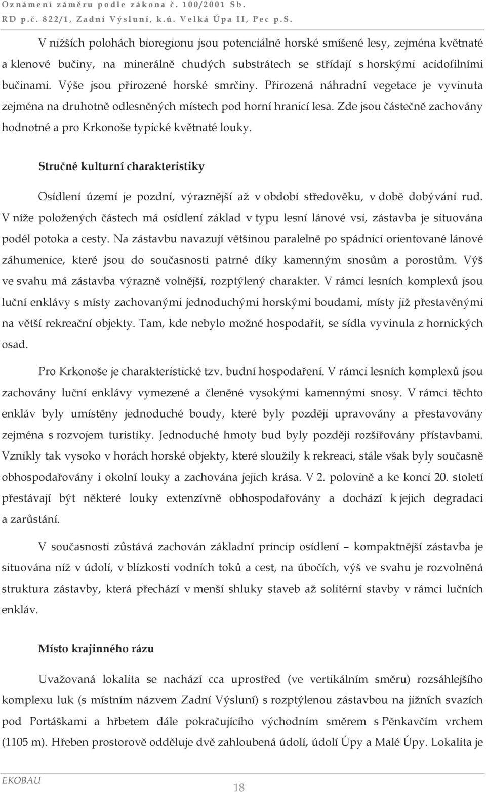 Zde jsou částečně zachovány hodnotné a pro Krkonoše typické květnaté louky. Stručné kulturní charakteristiky Osídlení území je pozdní, výraznější až v období středověku, v době dobývání rud.