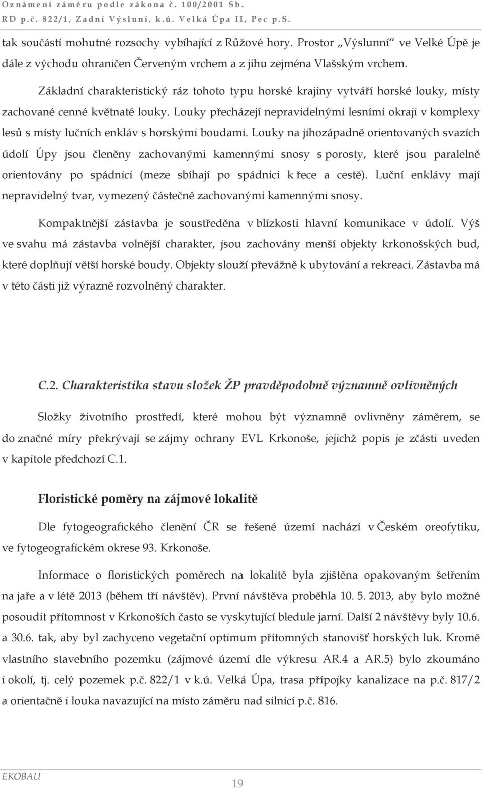 Louky přecházejí nepravidelnými lesními okraji v komplexy lesů s místy lučních enkláv s horskými boudami.