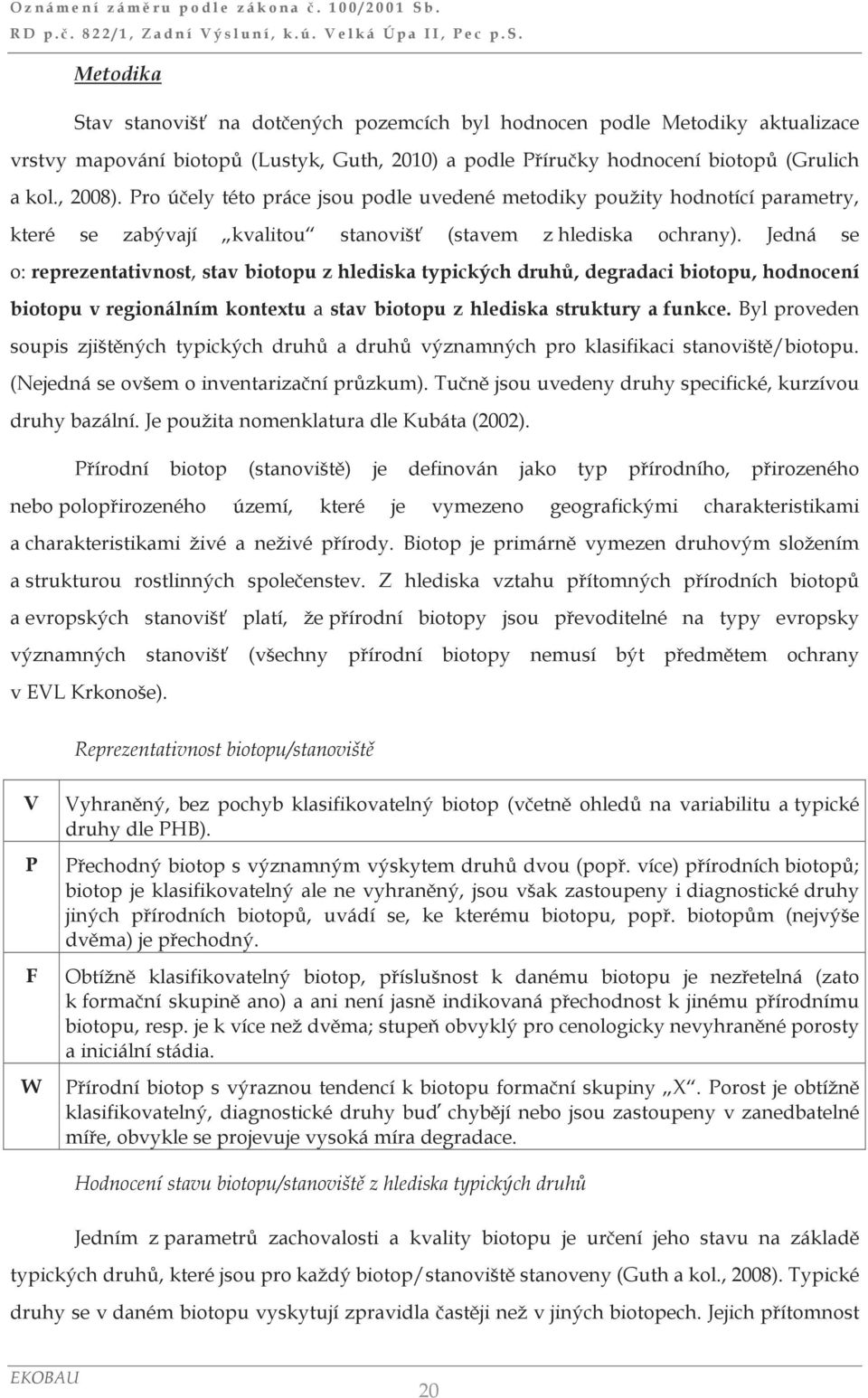 Jedná se o: reprezentativnost, stav biotopu z hlediska typických druhů, degradaci biotopu, hodnocení biotopu v regionálním kontextu a stav biotopu z hlediska struktury a funkce.