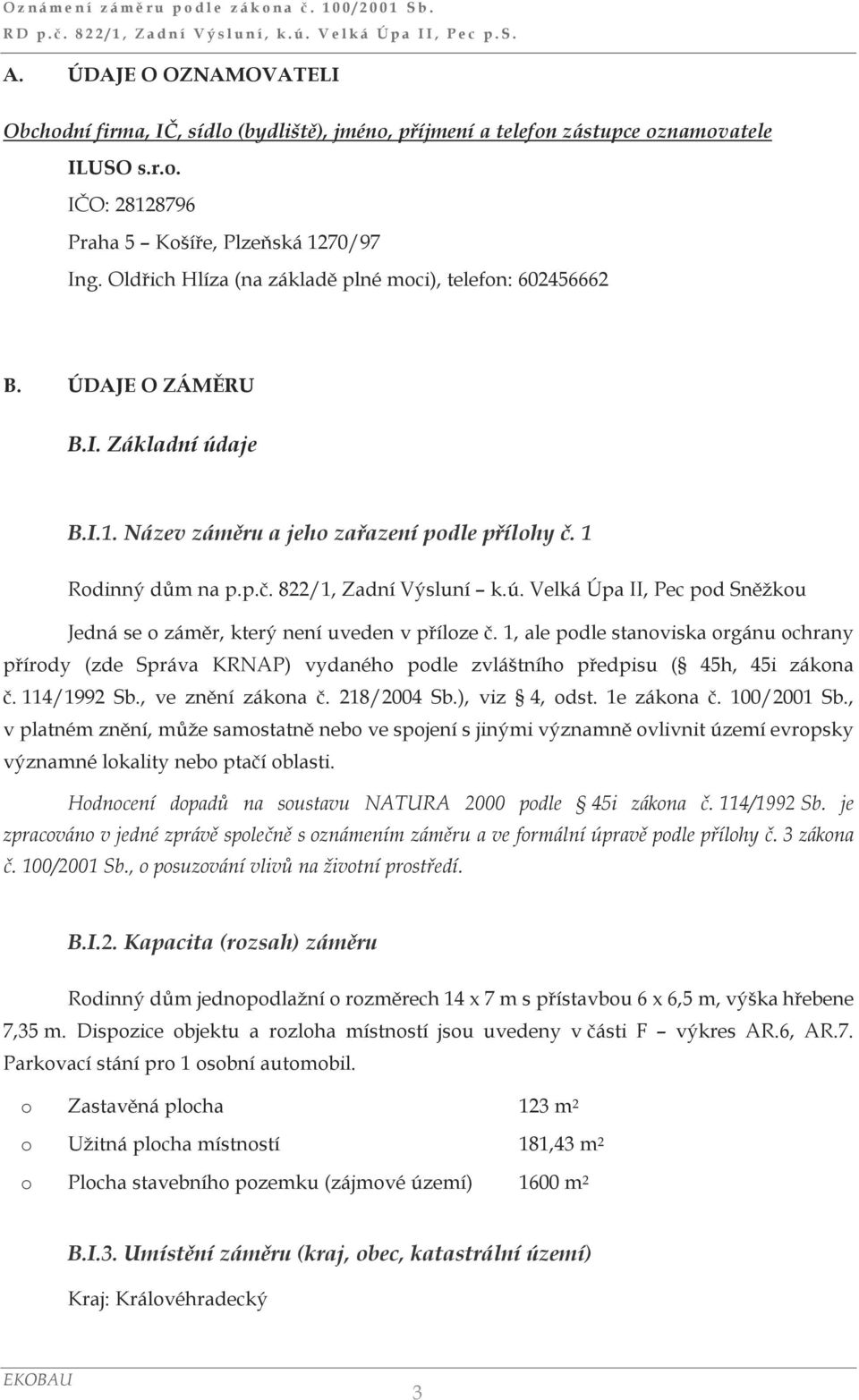 1, ale podle stanoviska orgánu ochrany přírody (zde Správa KRNAP) vydaného podle zvláštního předpisu ( 45h, 45i zákona č. 114/1992 Sb., ve znění zákona č. 218/2004 Sb.), viz 4, odst. 1e zákona č.