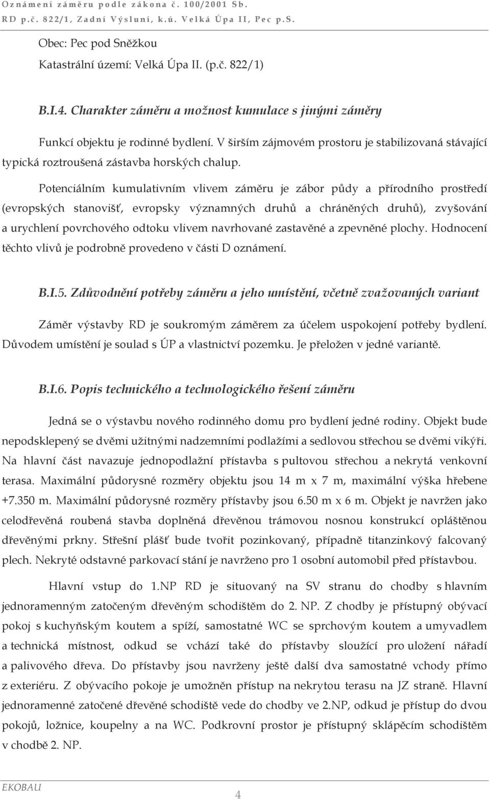 Potenciálním kumulativním vlivem záměru je zábor půdy a přírodního prostředí (evropských stanovišť, evropsky významných druhů a chráněných druhů), zvyšování a urychlení povrchového odtoku vlivem