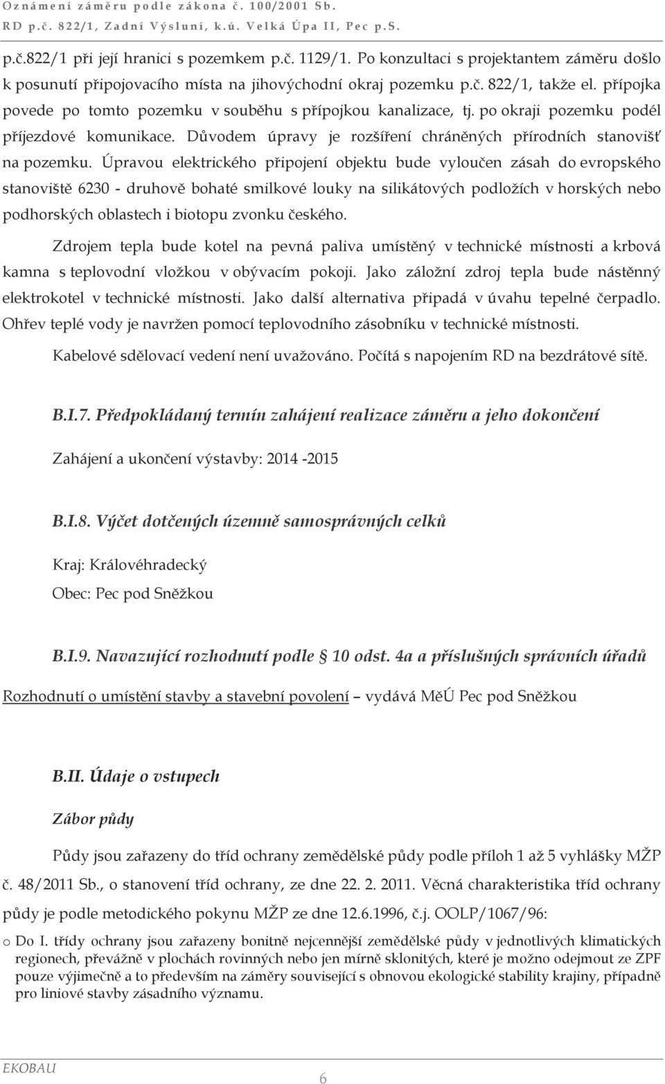 Úpravou elektrického připojení objektu bude vyloučen zásah do evropského stanoviště 6230 - druhově bohaté smilkové louky na silikátových podložích v horských nebo podhorských oblastech i biotopu