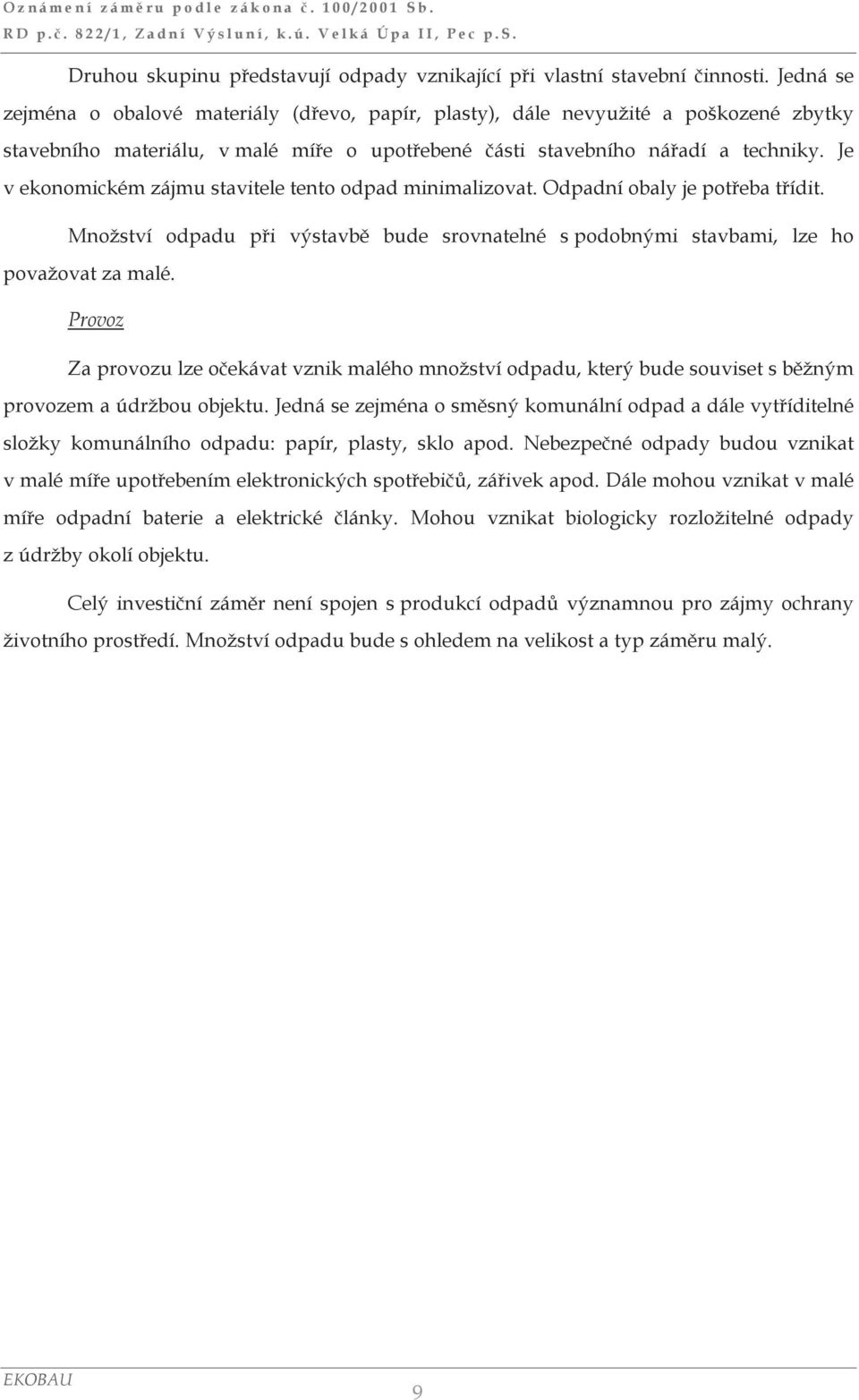 Je v ekonomickém zájmu stavitele tento odpad minimalizovat. Odpadní obaly je potřeba třídit. Množství odpadu při výstavbě bude srovnatelné s podobnými stavbami, lze ho považovat za malé.