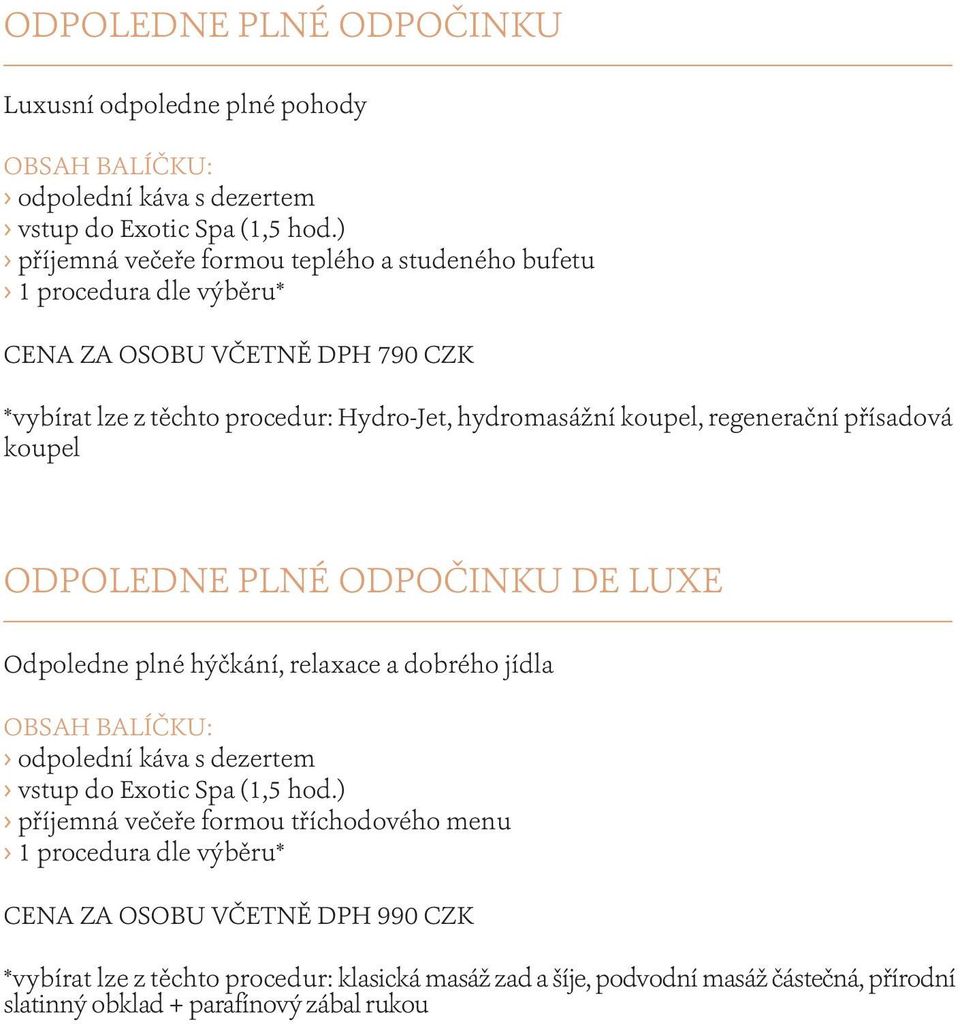 regenerační přísadová koupel ODPOLEDNE PLNÉ ODPOČINKU DE LUXE Odpoledne plné hýčkání, relaxace a dobrého jídla OBSAH BALÍČKU: odpolední káva s dezertem vstup do Exotic Spa (1,5