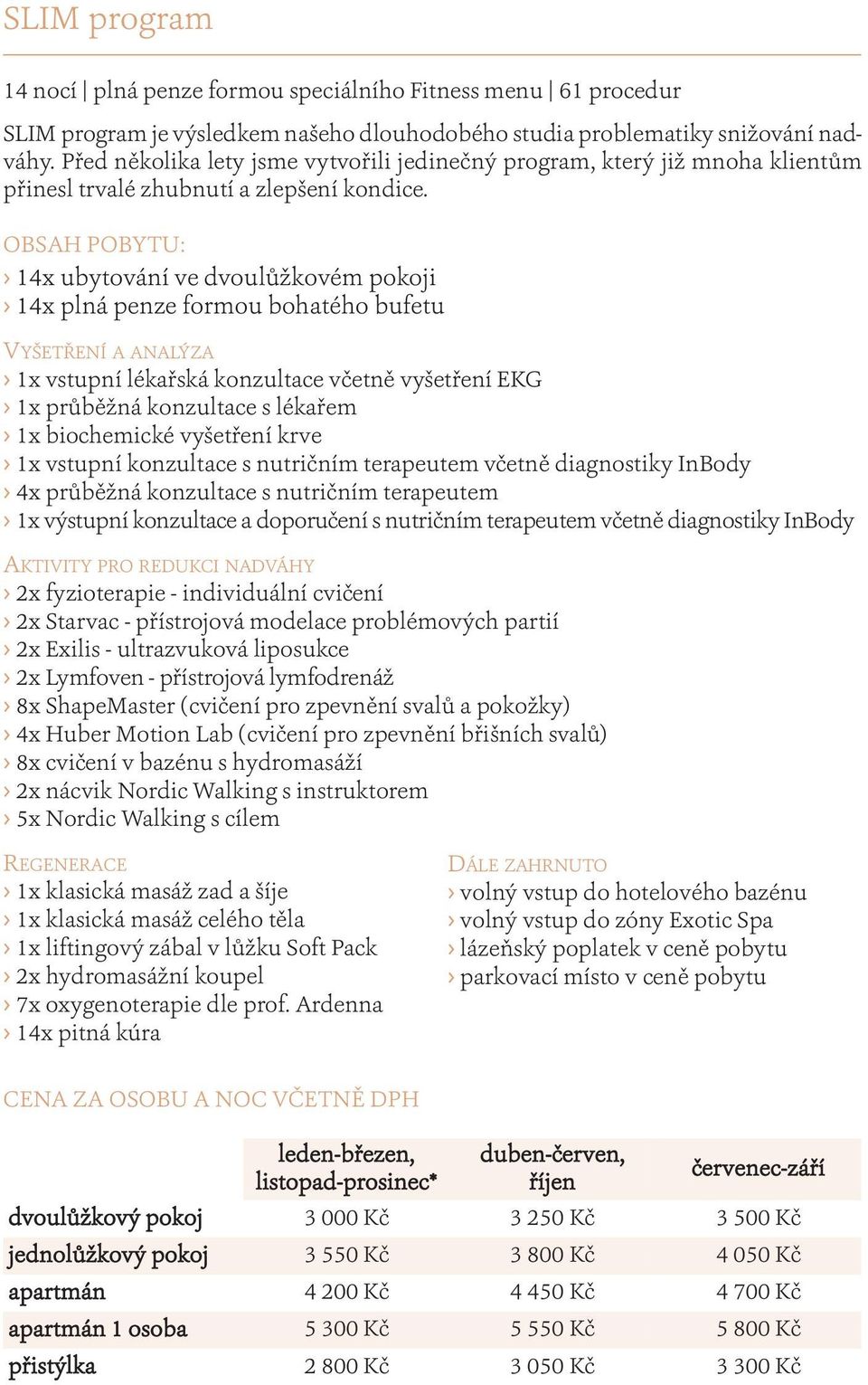 14x ubytování ve dvoulůžkovém pokoji 14x plná penze formou bohatého bufetu VYŠETŘENÍ A ANALÝZA 1x vstupní lékařská konzultace včetně vyšetření EKG 1x průběžná konzultace s lékařem 1x biochemické