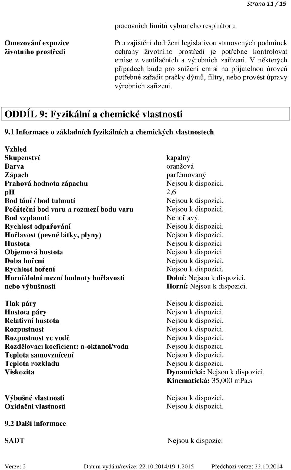 V některých případech bude pro snížení emisí na přijatelnou úroveň potřebné zařadit pračky dýmů, filtry, nebo provést úpravy výrobních zařízení. ODDÍL 9: Fyzikální a chemické vlastnosti 9.