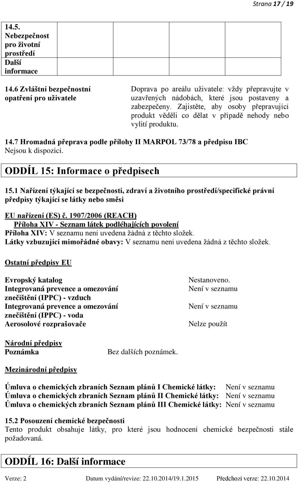 Zajistěte, aby osoby přepravující produkt věděli co dělat v případě nehody nebo vylití produktu. 14.