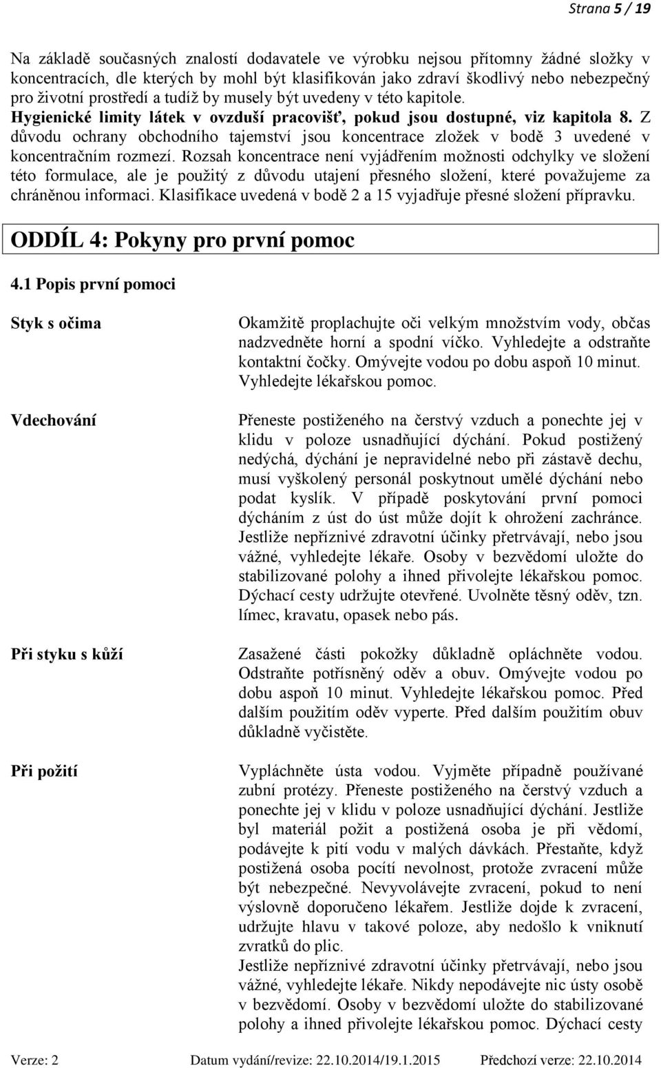 Z důvodu ochrany obchodního tajemství jsou koncentrace zložek v bodě 3 uvedené v koncentračním rozmezí.