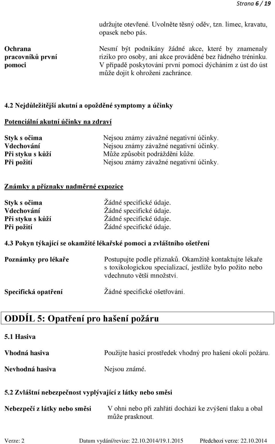 V případě poskytování první pomoci dýcháním z úst do úst může dojít k ohrožení zachránce. 4.