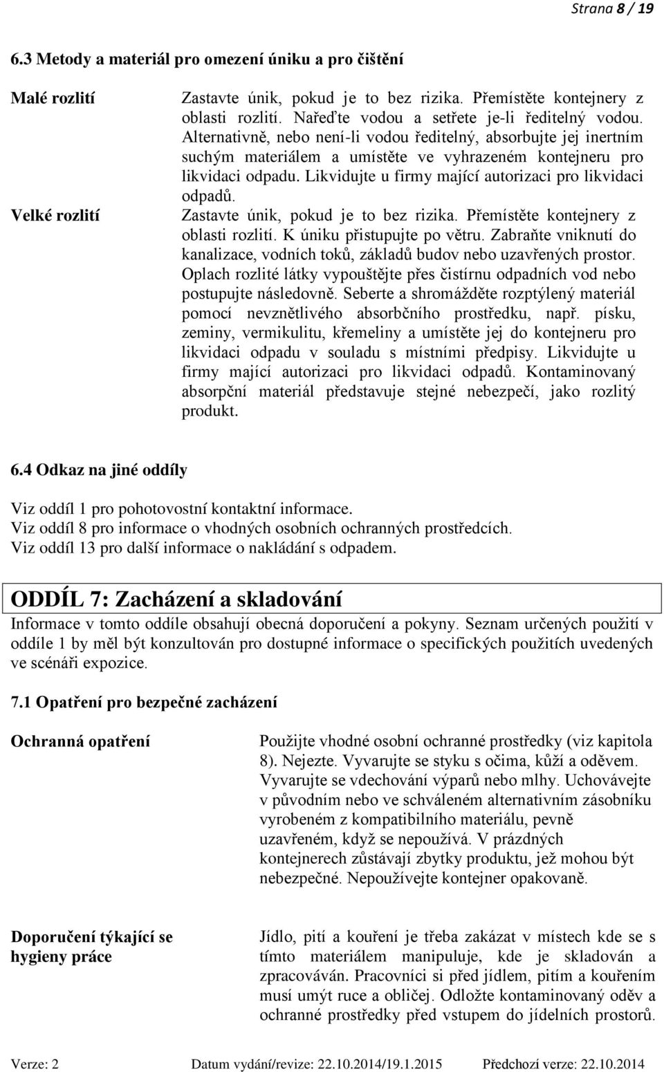 Likvidujte u firmy mající autorizaci pro likvidaci odpadů. Zastavte únik, pokud je to bez rizika. Přemístěte kontejnery z oblasti rozlití. K úniku přistupujte po větru.