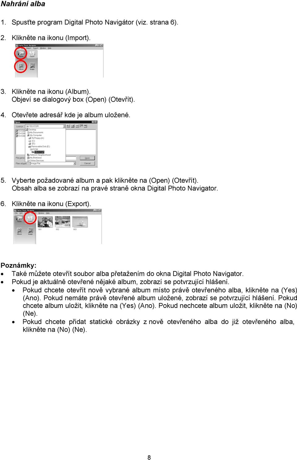 Klikněte na ikonu (Export). Poznámky: Také můžete otevřít soubor alba přetažením do okna Digital Photo Navigator. Pokud je aktuálně otevřené nějaké album, zobrazí se potvrzující hlášení.