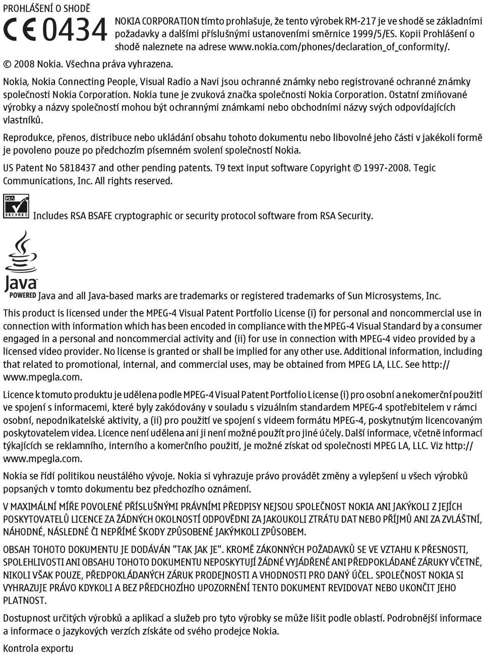 Nokia, Nokia Connecting People, Visual Radio a Navi jsou ochranné známky nebo registrované ochranné známky společnosti Nokia Corporation. Nokia tune je zvuková značka společnosti Nokia Corporation.