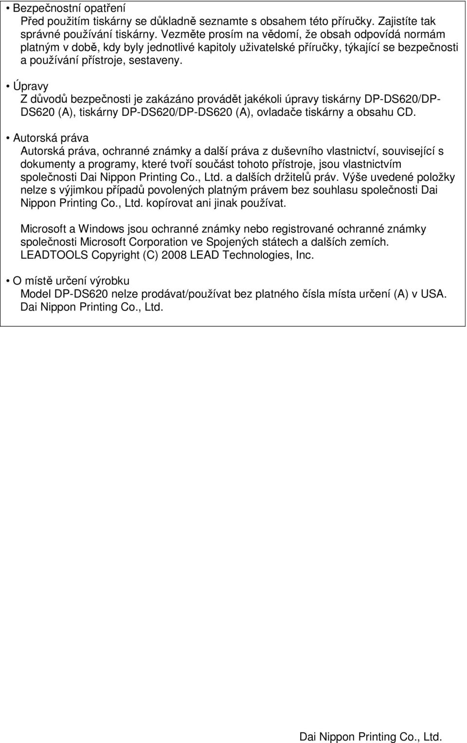 Úpravy Z důvodů bezpečnosti je zakázáno provádět jakékoli úpravy tiskárny DP-DS620/DP- DS620 (A), tiskárny DP-DS620/DP-DS620 (A), ovladače tiskárny a obsahu CD.