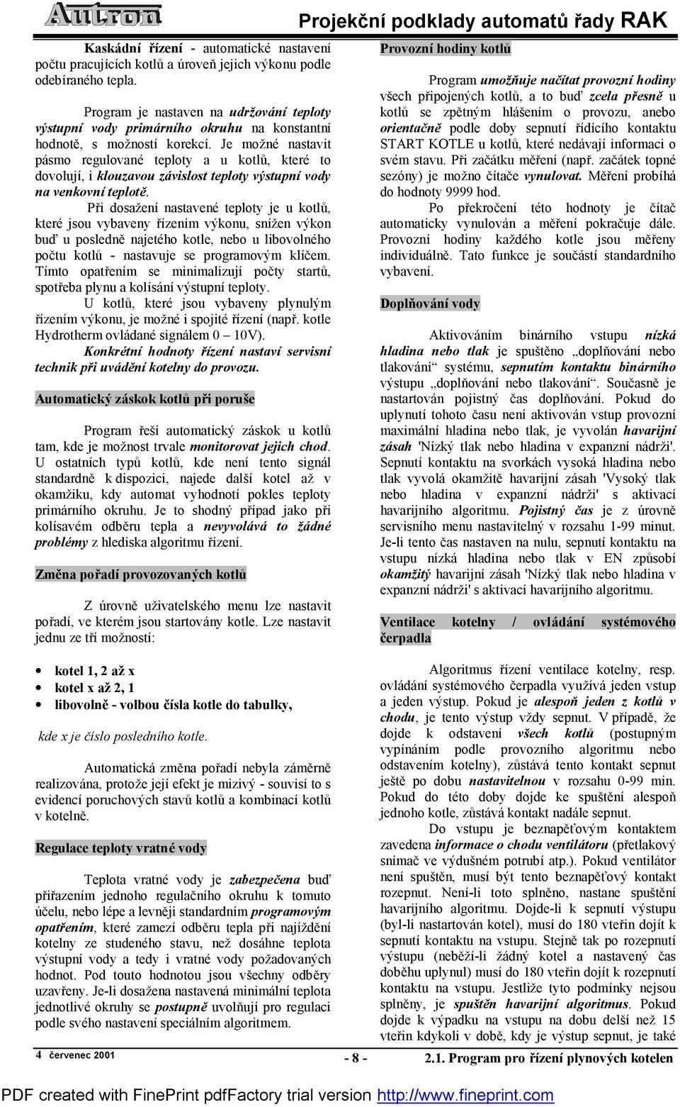 Je mozne nastavit pasmo regulovane teploty a u kotlu, ktere to dovolujı, i klouzavou zavislost teploty vystupnı vody na venkovnı teplotň.