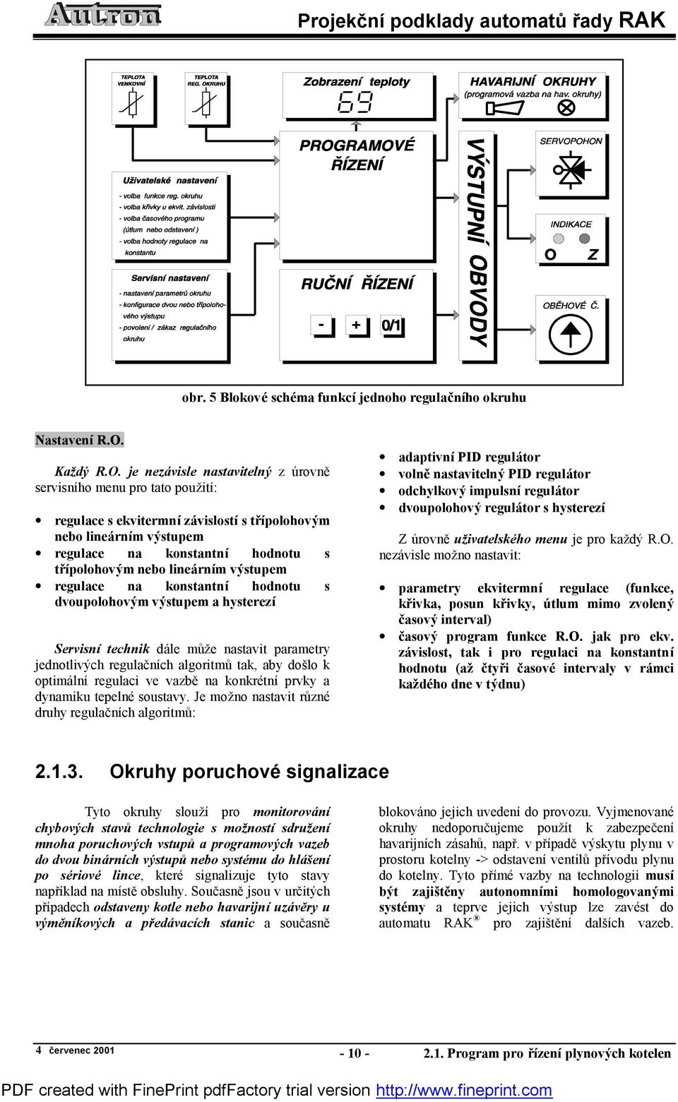 je nezavisle nastavitelny z ňrovnš servisnıho menu pro tato pouzitı: regulace s ekvitermnı zavislostı s trıpolohovym nebo linearnım vystupem regulace na konstantnı hodnotu s trıpolohovym nebo