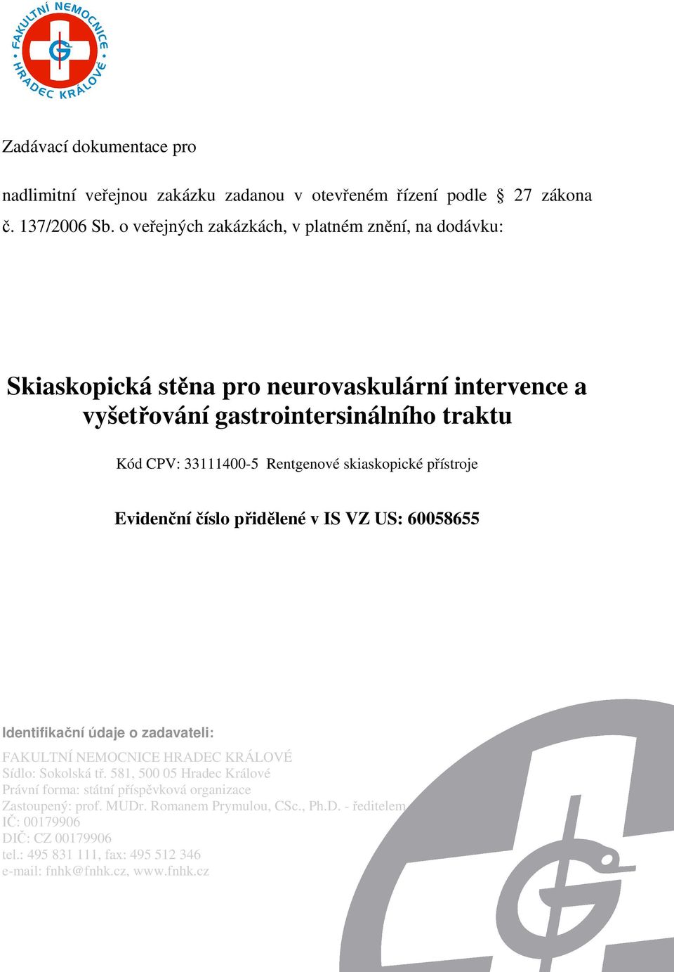 Rentgenové skiaskopické přístroje Evidenční číslo přidělené v IS VZ US: 60058655 Identifikační údaje o zadavateli: FAKULTNÍ NEMOCNICE HRADEC KRÁLOVÉ Sídlo: Sokolská tř.