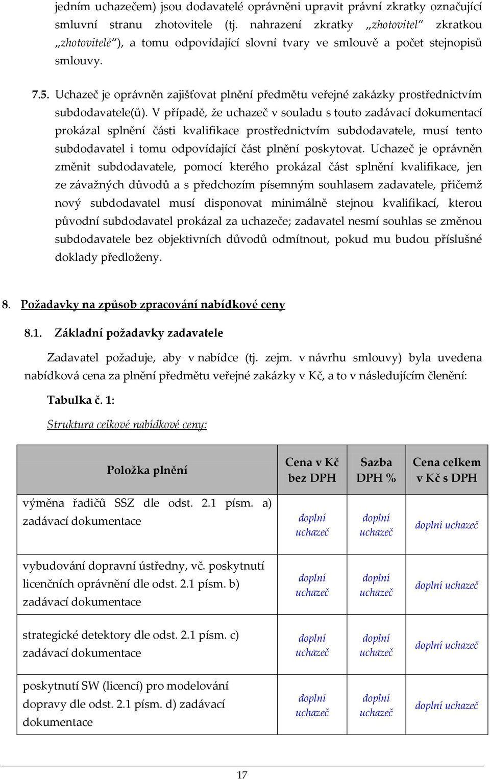 Uchazeč je oprávněn zajišťovat plnění předmětu veřejné zakázky prostřednictvím subdodavatele(ů).