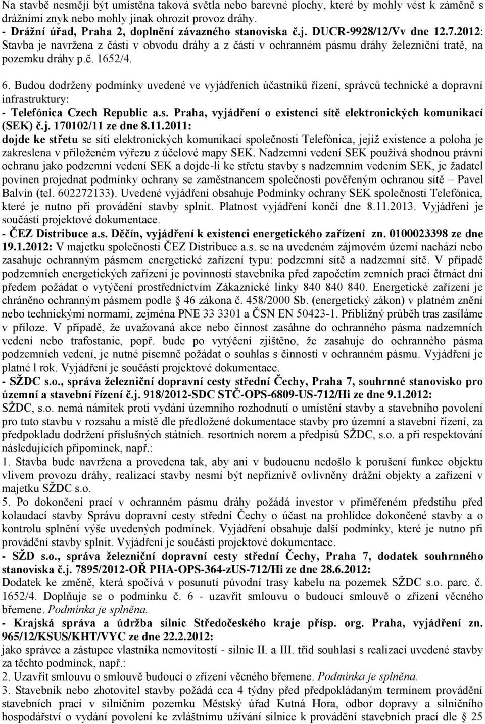 2012: Stavba je navržena z části v obvodu dráhy a z části v ochranném pásmu dráhy železniční tratě, na pozemku dráhy p.č. 1652/4. 6.