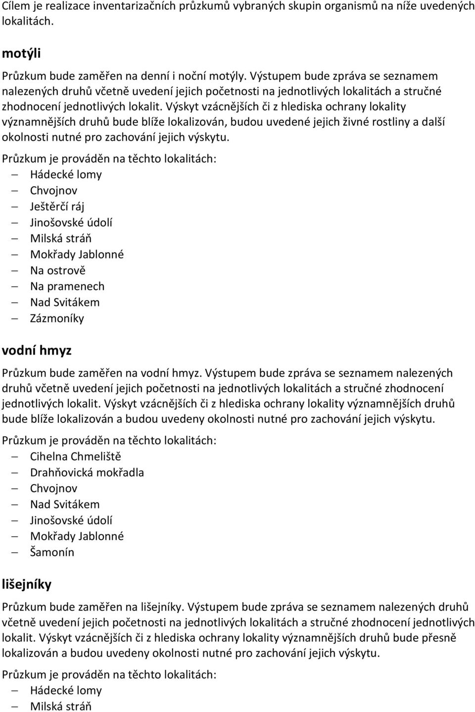 Výskyt vzácnějších či z hlediska ochrany lokality významnějších druhů bude blíže lokalizován, budou uvedené jejich živné rostliny a další okolnosti nutné pro zachování jejich výskytu.