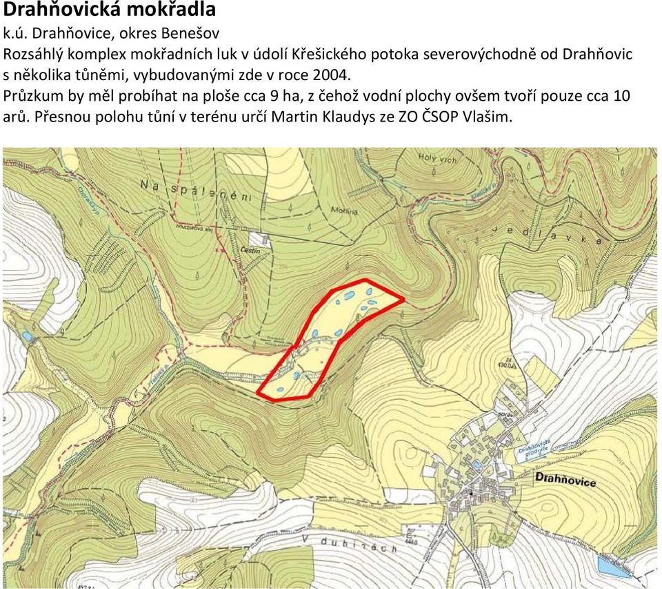 severovýchodně od Drahňovic s několika tůněmi, vybudovanými zde v roce 2004.