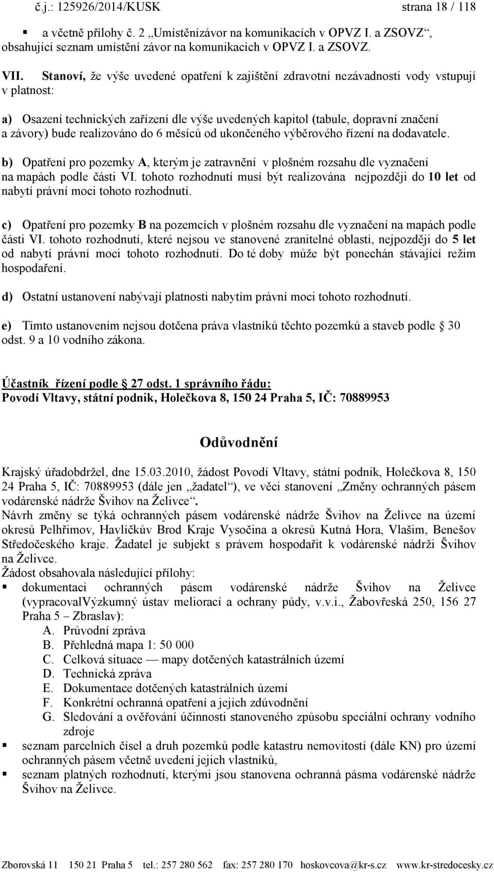 realizováno do 6 měsíců od ukončeného výběrového řízení na dodavatele. b) Opatření pro pozemky A, kterým je zatravnění v plošném rozsahu dle vyznačení na mapách podle části VI.