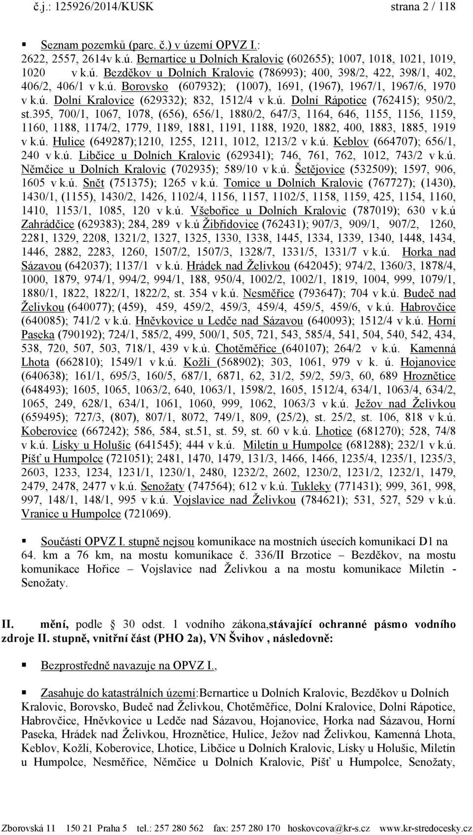 395, 700/1, 1067, 1078, (656), 656/1, 1880/2, 647/3, 1164, 646, 1155, 1156, 1159, 1160, 1188, 1174/2, 1779, 1189, 1881, 1191, 1188, 1920, 1882, 400, 1883, 1885, 1919 v k.ú.